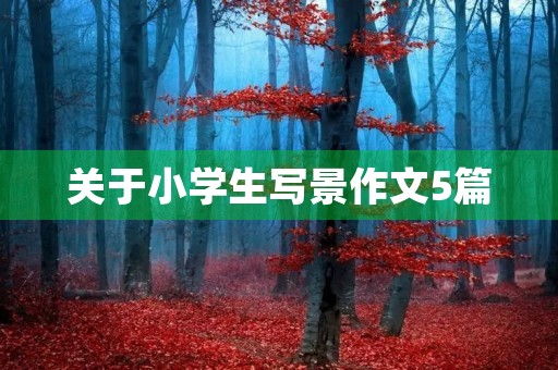 关于小学生写景作文5篇 关于小学生写景作文5篇