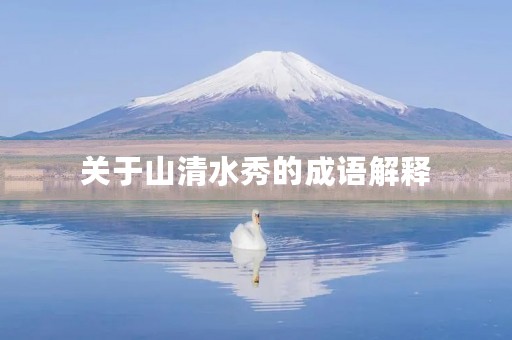 关于山清水秀的成语解释 关于山清水秀的成语解释