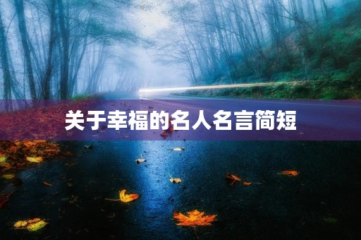 关于幸福的名人名言简短，关于幸福的名人名言简短一点