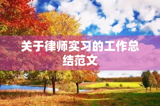 关于律师实习的工作总结范文 关于律师实习的工作总结范文