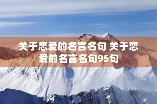 关于恋爱的名言名句 关于恋爱的名言名句95句 关于恋爱的名言名句 关于恋爱的名言名句95句