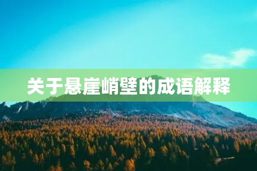 关于悬崖峭壁的成语解释 关于悬崖峭壁的成语解释