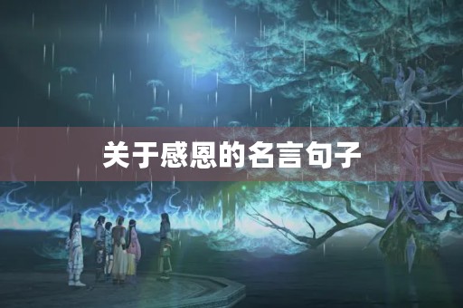 关于感恩的名言句子,关于感恩的名言句子简短 关于感恩的名言句子,关于感恩的名言句子简短