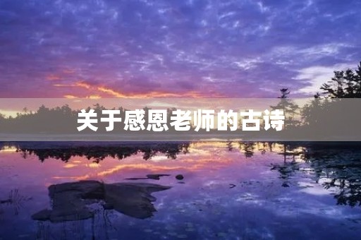 关于感恩老师的古诗，关于感恩老师的古诗四句