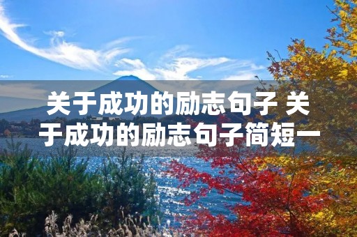 关于成功的励志句子 关于成功的励志句子简短一点