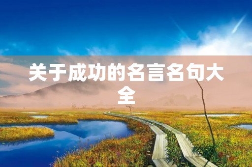 关于成功的名言名句大全(关于成功的名言名句大全短句) 关于成功的名言名句大全(关于成功的名言名句大全短句)