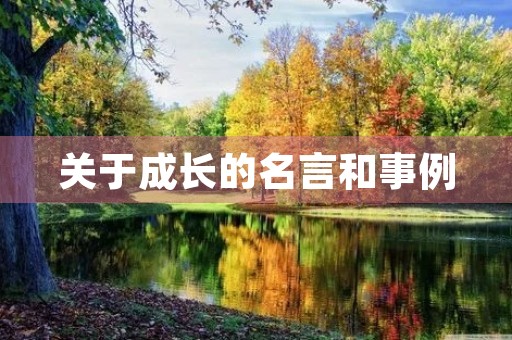 关于成长的名言和事例(关于成长的名言和事例有哪些) 关于成长的名言和事例(关于成长的名言和事例有哪些)
