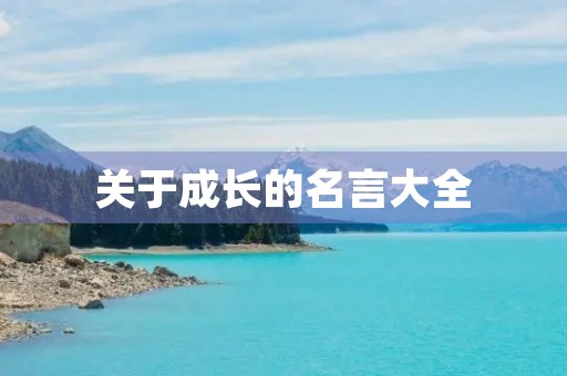 关于成长的名言大全(关于成长的名言大全短句)