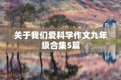 关于我们爱科学作文九年级合集5篇