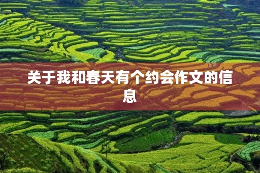 关于我和春天有个约会作文的信息 关于我和春天有个约会作文的信息
