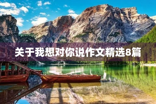 关于我想对你说作文精选8篇 关于我想对你说作文精选8篇
