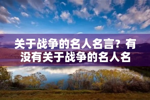 关于战争的名人名言？有没有关于战争的名人名言