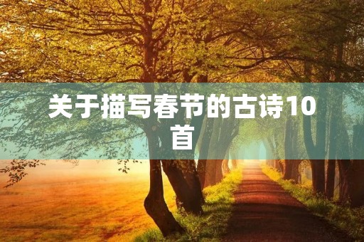 关于描写春节的古诗10首 关于描写春节的古诗10首