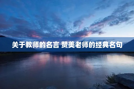 关于教师的名言 赞美老师的经典名句