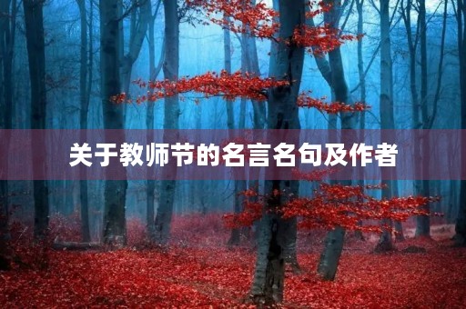 关于教师节的名言名句及作者，关于教师节的名言名句及作者是谁