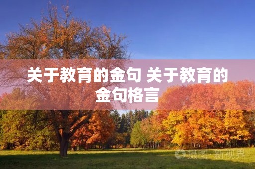 关于教育的金句 关于教育的金句格言 关于教育的金句 关于教育的金句格言