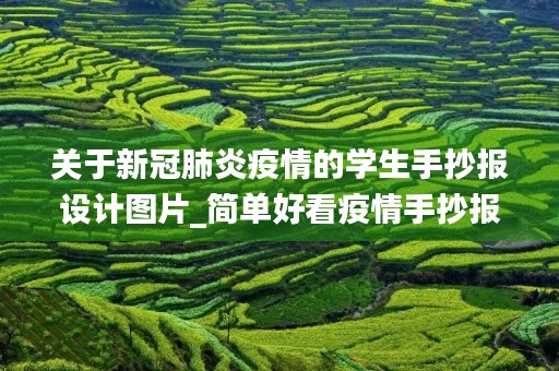 关于新冠肺炎疫情的学生手抄报设计图片_简单好看疫情手抄报图片 关于新冠肺炎疫情的学生手抄报设计图片_简单好看疫情手抄报图片