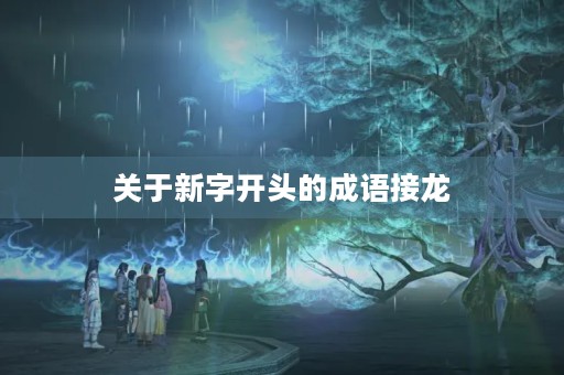 关于新字开头的成语接龙 关于新字开头的成语接龙