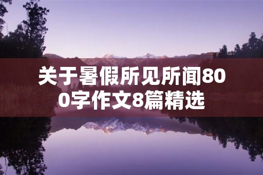 关于暑假所见所闻800字作文8篇精选 关于暑假所见所闻800字作文8篇精选