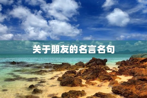 关于朋友的名言名句，关于朋友的名言名句有哪些