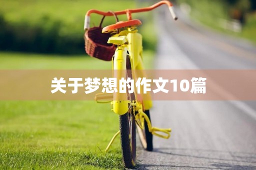 关于梦想的作文10篇 关于梦想的作文10篇