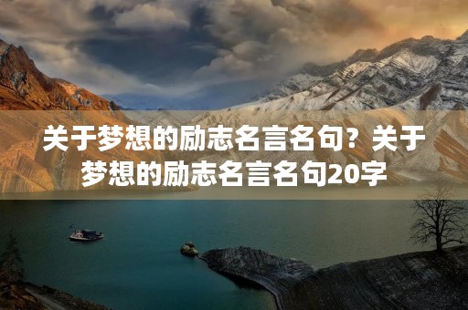 关于梦想的励志名言名句？关于梦想的励志名言名句20字