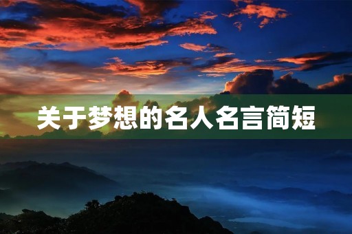 关于梦想的名人名言简短，关于梦想的名人名言简短小学生