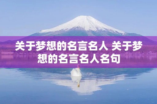 关于梦想的名言名人 关于梦想的名言名人名句 关于梦想的名言名人 关于梦想的名言名人名句