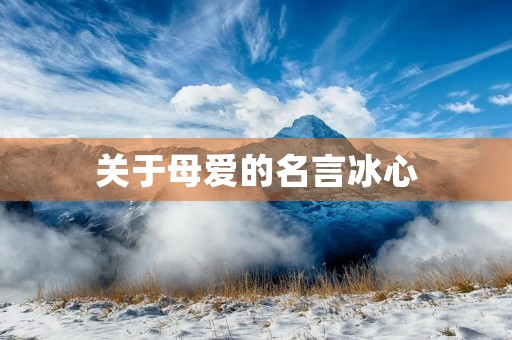 关于母爱的名言冰心(关于母爱的名言冰心作文)