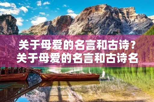 关于母爱的名言和古诗？关于母爱的名言和古诗名句