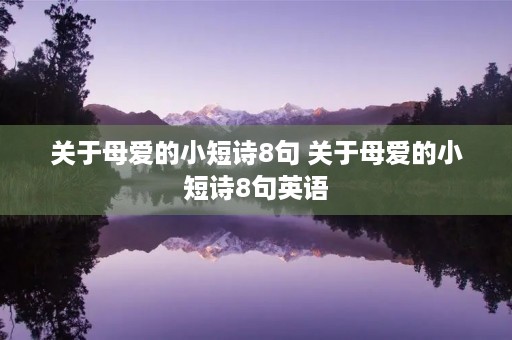 关于母爱的小短诗8句 关于母爱的小短诗8句英语
