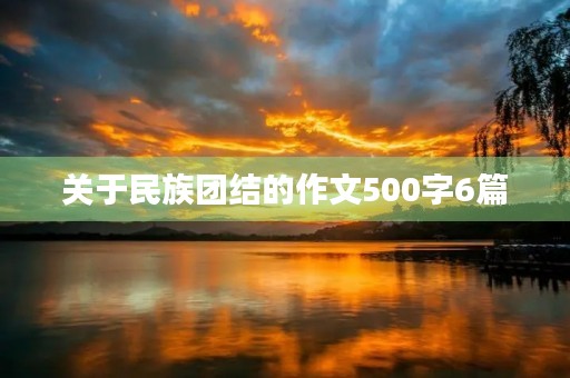 关于民族团结的作文500字6篇 关于民族团结的作文500字6篇
