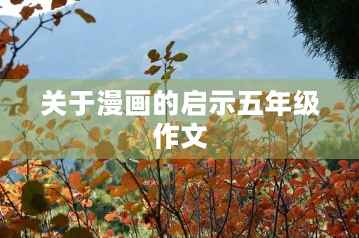 关于漫画的启示五年级作文 关于漫画的启示五年级作文