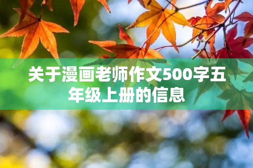 关于漫画老师作文500字五年级上册的信息 关于漫画老师作文500字五年级上册的信息