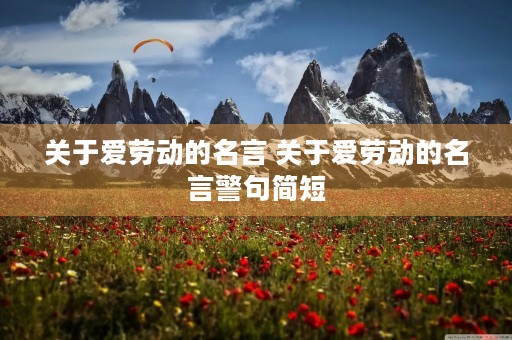 关于爱劳动的名言 关于爱劳动的名言警句简短