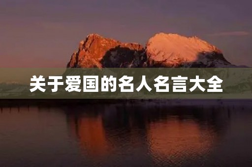关于爱国的名人名言大全，关于爱国的名人名言大全摘抄短句