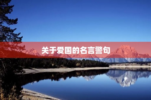 关于爱国的名言警句，关于爱国的名言警句简短