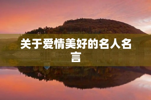 关于爱情美好的名人名言，关于爱情美好的名人名言短句