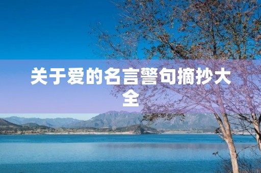 关于爱的名言警句摘抄大全(关于爱的名言警句摘抄大全非爱情30字) 关于爱的名言警句摘抄大全(关于爱的名言警句摘抄大全非爱情30字)