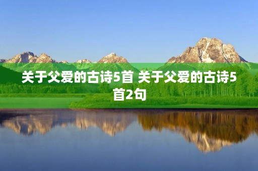 关于父爱的古诗5首 关于父爱的古诗5首2句
