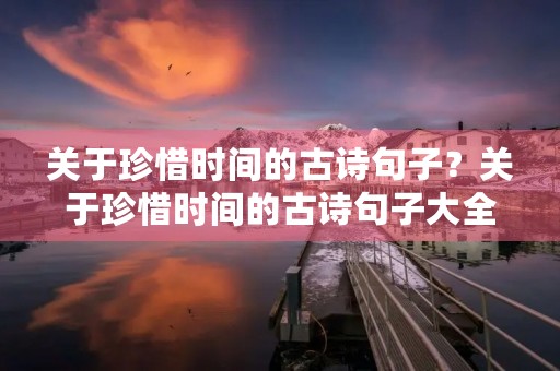 关于珍惜时间的古诗句子？关于珍惜时间的古诗句子大全