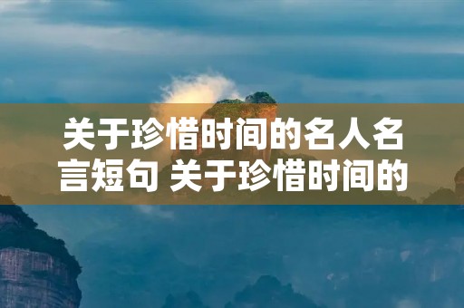 关于珍惜时间的名人名言短句 关于珍惜时间的名人名言短句5-8字