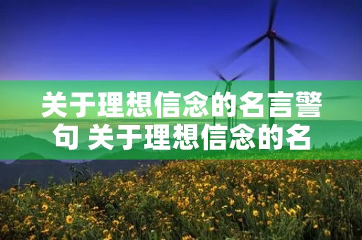 关于理想信念的名言警句 关于理想信念的名言警句中国
