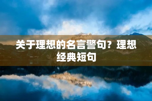 关于理想的名言警句？理想经典短句