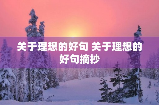 关于理想的好句 关于理想的好句摘抄 关于理想的好句 关于理想的好句摘抄