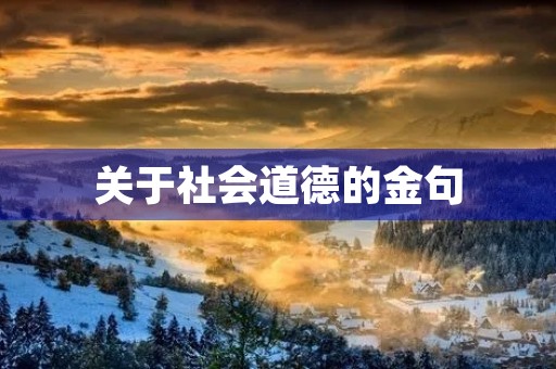 关于社会道德的金句(关于社会道德的金句当春回大地) 关于社会道德的金句(关于社会道德的金句当春回大地)
