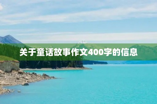 关于童话故事作文400字的信息 关于童话故事作文400字的信息