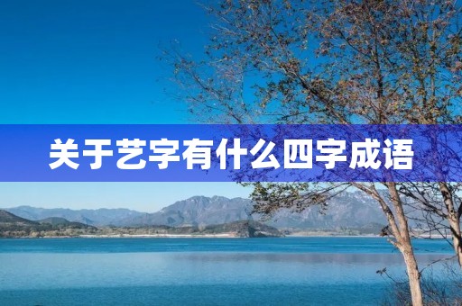 关于艺字有什么四字成语 关于艺字有什么四字成语