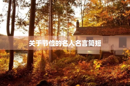 关于节俭的名人名言简短,关于节俭的名人名言简短一句话 关于节俭的名人名言简短,关于节俭的名人名言简短一句话