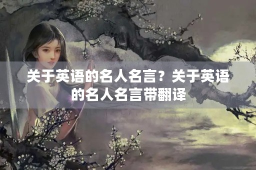 关于英语的名人名言?关于英语的名人名言带翻译 关于英语的名人名言?关于英语的名人名言带翻译